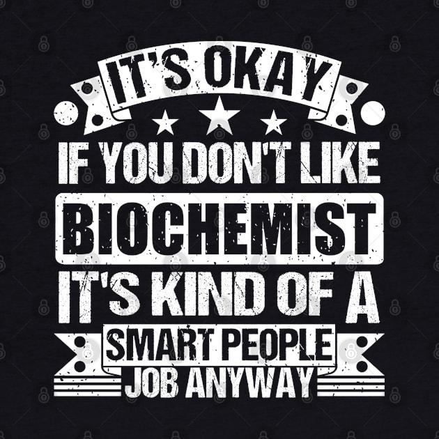 Biochemist lover It's Okay If You Don't Like Biochemist It's Kind Of A Smart People job Anyway by Benzii-shop 